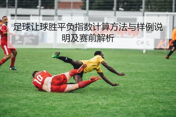 足球让球胜平负指数计算方法与样例说明及赛前解析