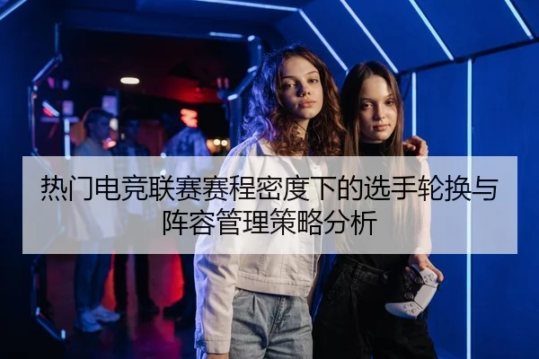 re-men-dian-jing-lian-sai-sai-cheng-mi-du-xia-de-xuan-shou-lun-huan-yu-zhen-rong-guan-li-ce-lve-fen-xi-2-338.jpg